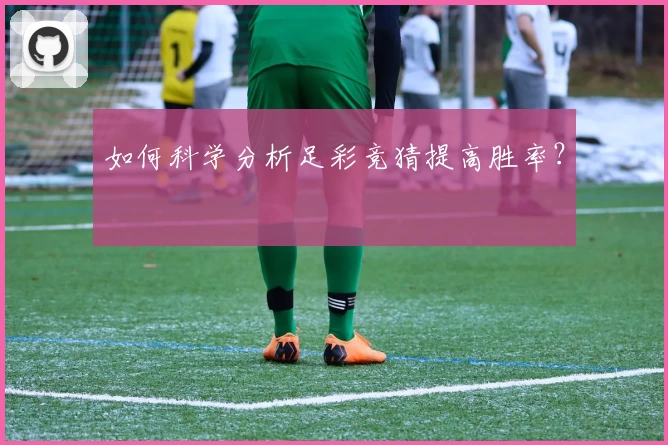 如何科学分析足彩竞猜提高胜率？