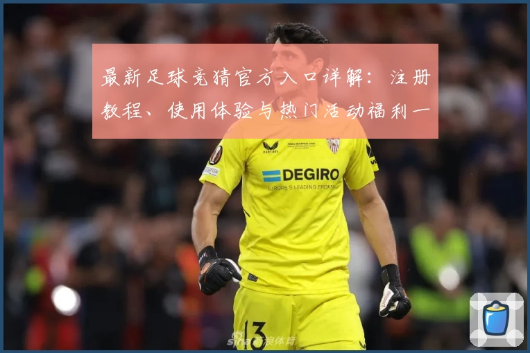 最新足球竞猜官方入口详解：注册教程、使用体验与热门活动福利一站式指南