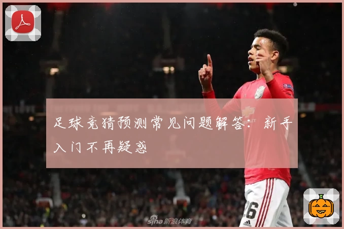 足球竞猜预测常见问题解答：新手入门不再疑惑