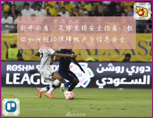 新手必看：足球竞猜安全指南，教你如何轻松保障账户与信息安全