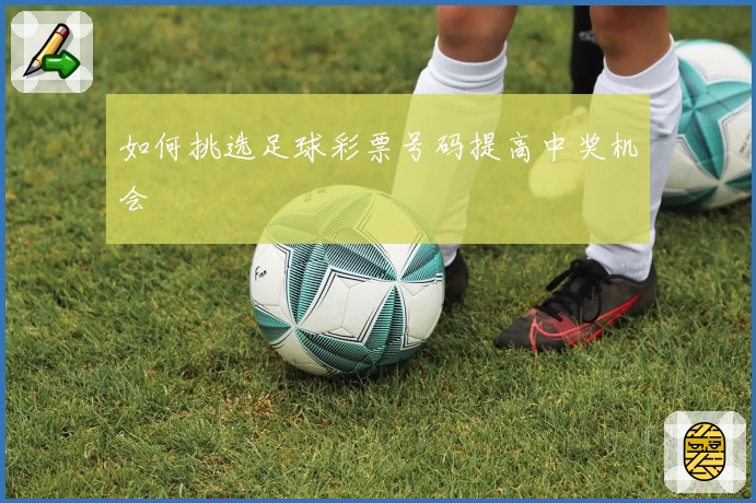 如何挑选足球彩票号码提高中奖机会