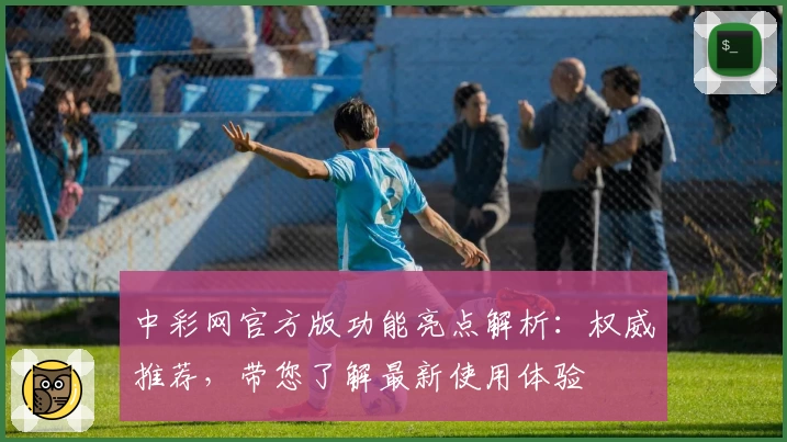 中彩网官方版功能亮点解析:权威推荐,带您了解最新使用体验