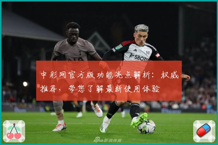 中彩网官方版功能亮点解析：权威推荐，带您了解最新使用体验