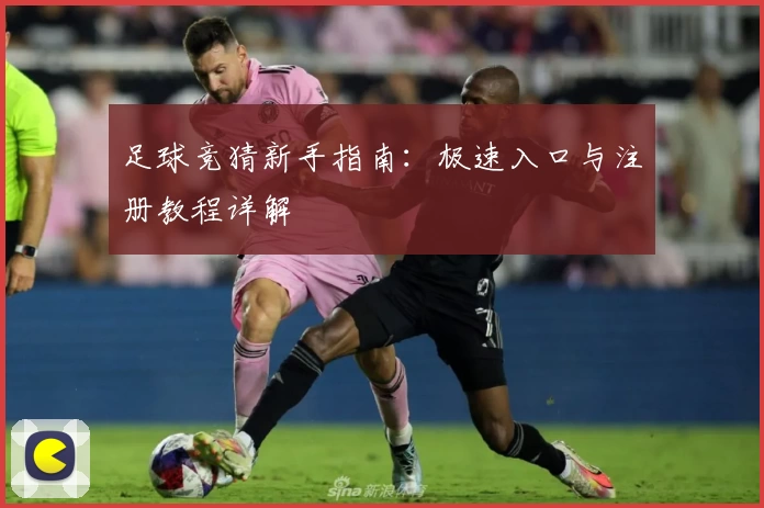足球竞猜新手指南：极速入口与注册教程详解