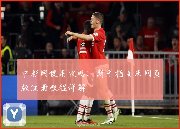 中彩网使用攻略：新手指南及网页版注册教程详解