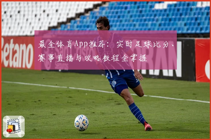 最全体育App推荐：实时足球比分、赛事直播与攻略教程全掌握