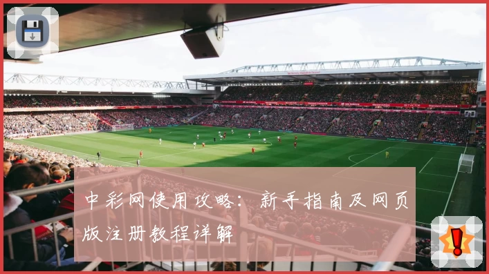 中彩网使用攻略：新手指南及网页版注册教程详解